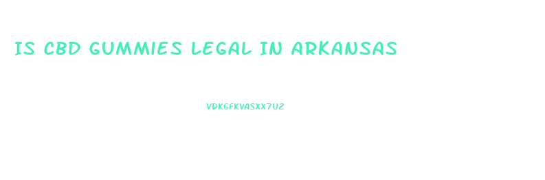 Is Cbd Gummies Legal In Arkansas