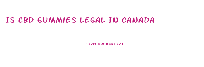 Is Cbd Gummies Legal In Canada