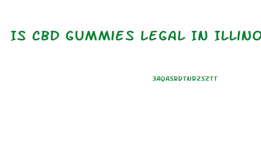 Is Cbd Gummies Legal In Illinois