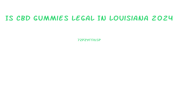 Is Cbd Gummies Legal In Louisiana 2024