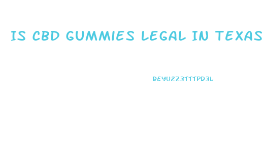 Is Cbd Gummies Legal In Texas