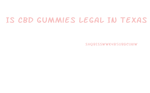 Is Cbd Gummies Legal In Texas
