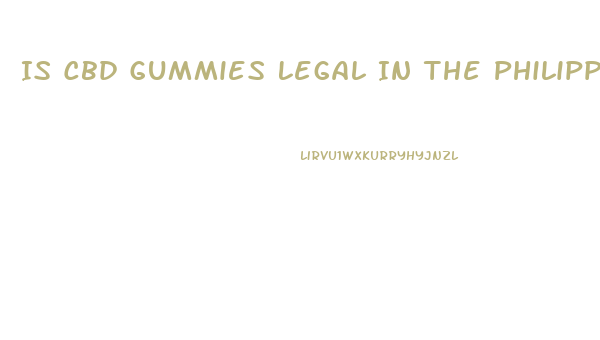 Is Cbd Gummies Legal In The Philippines