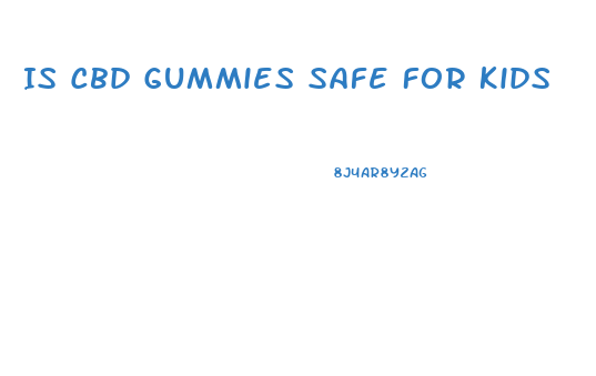 Is Cbd Gummies Safe For Kids