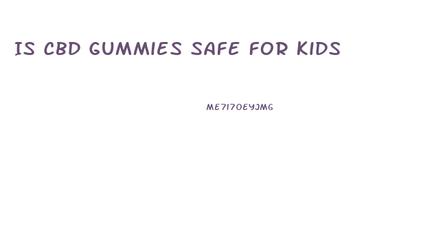 Is Cbd Gummies Safe For Kids