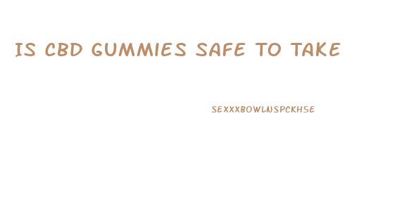Is Cbd Gummies Safe To Take