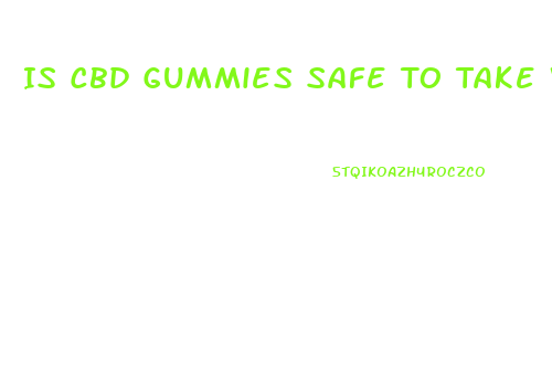 Is Cbd Gummies Safe To Take While Pregnant