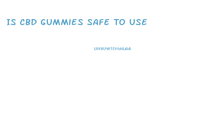 Is Cbd Gummies Safe To Use
