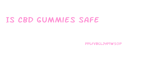 Is Cbd Gummies Safe