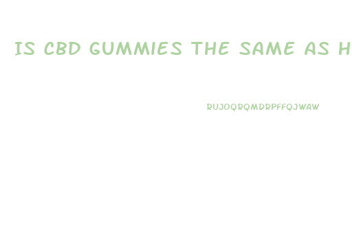 Is Cbd Gummies The Same As Hemp Gummies