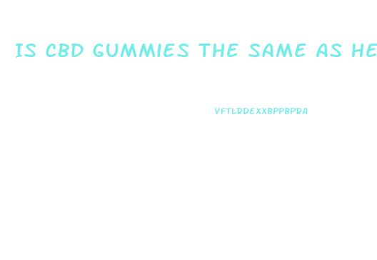 Is Cbd Gummies The Same As Hemp Gummies