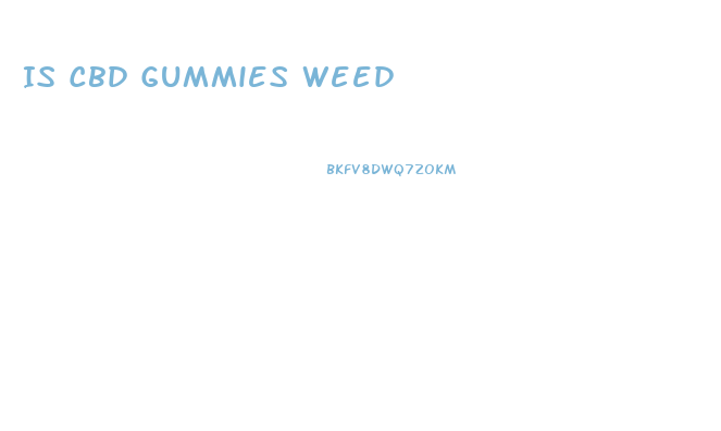 Is Cbd Gummies Weed