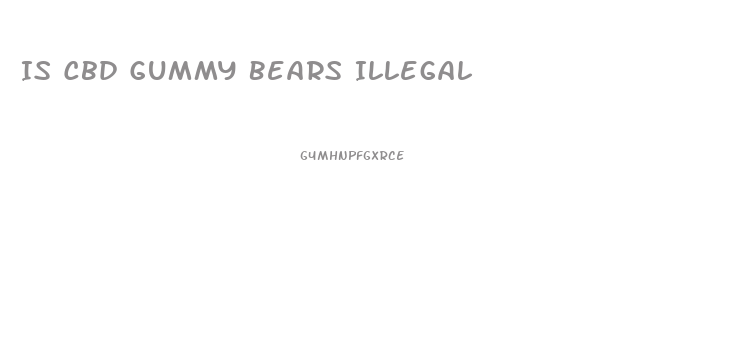 Is Cbd Gummy Bears Illegal