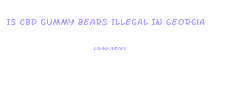 Is Cbd Gummy Bears Illegal In Georgia