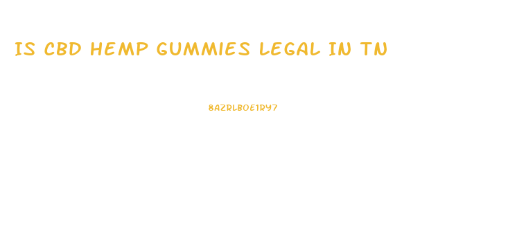Is Cbd Hemp Gummies Legal In Tn