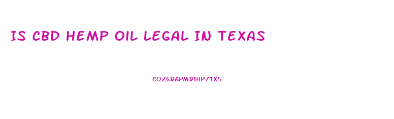 Is Cbd Hemp Oil Legal In Texas