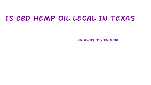 Is Cbd Hemp Oil Legal In Texas