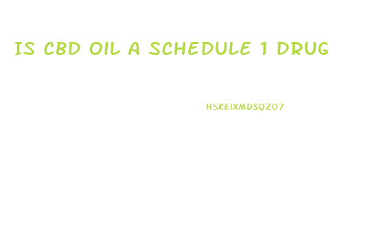 Is Cbd Oil A Schedule 1 Drug
