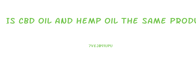 Is Cbd Oil And Hemp Oil The Same Product