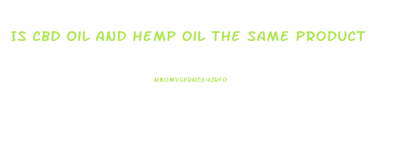 Is Cbd Oil And Hemp Oil The Same Product