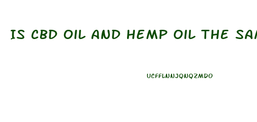Is Cbd Oil And Hemp Oil The Same Thing