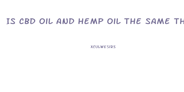 Is Cbd Oil And Hemp Oil The Same Thing