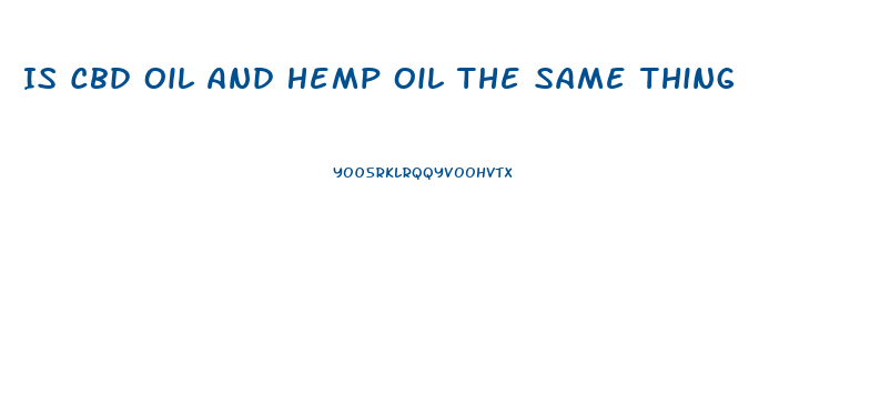 Is Cbd Oil And Hemp Oil The Same Thing