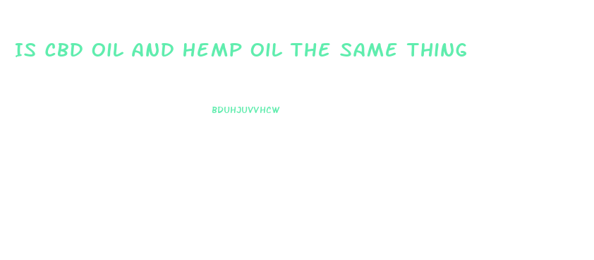 Is Cbd Oil And Hemp Oil The Same Thing