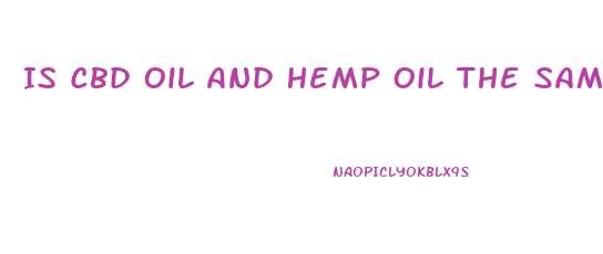 Is Cbd Oil And Hemp Oil The Same Thing