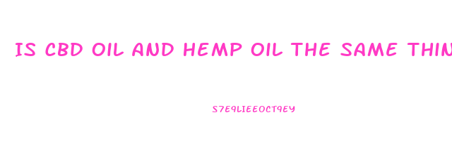 Is Cbd Oil And Hemp Oil The Same Thing