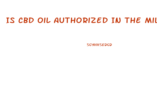 Is Cbd Oil Authorized In The Military
