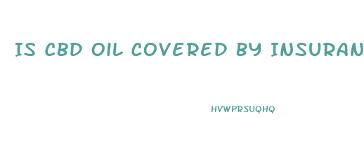 Is Cbd Oil Covered By Insurance