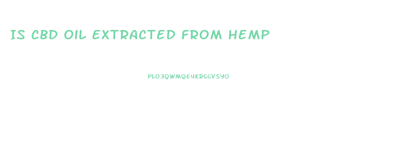 Is Cbd Oil Extracted From Hemp