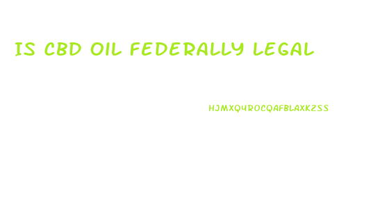 Is Cbd Oil Federally Legal
