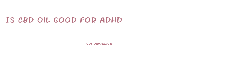 Is Cbd Oil Good For Adhd