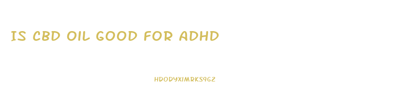 Is Cbd Oil Good For Adhd