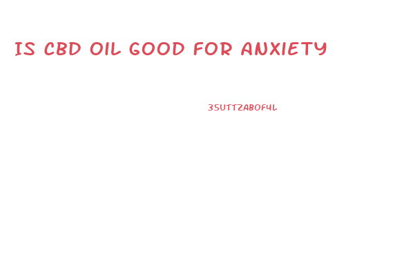 Is Cbd Oil Good For Anxiety