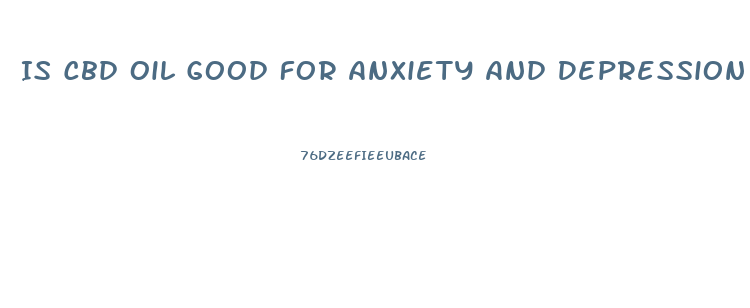Is Cbd Oil Good For Anxiety And Depression Uk