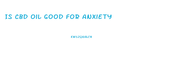 Is Cbd Oil Good For Anxiety