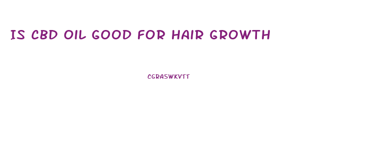Is Cbd Oil Good For Hair Growth