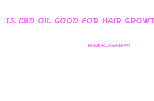 Is Cbd Oil Good For Hair Growth