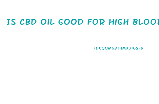 Is Cbd Oil Good For High Blood Pressure