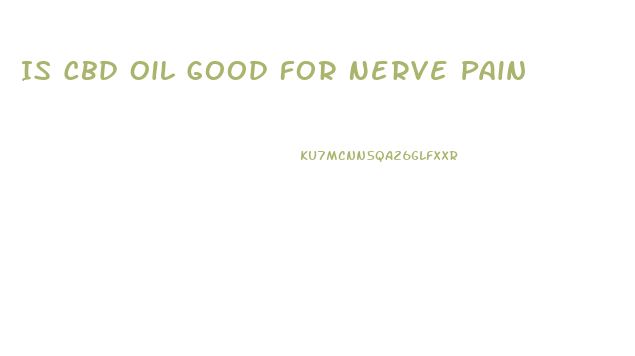 Is Cbd Oil Good For Nerve Pain