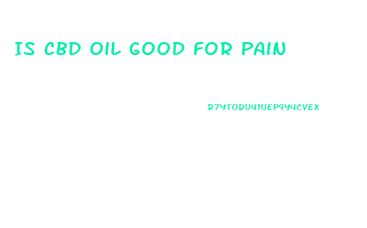 Is Cbd Oil Good For Pain