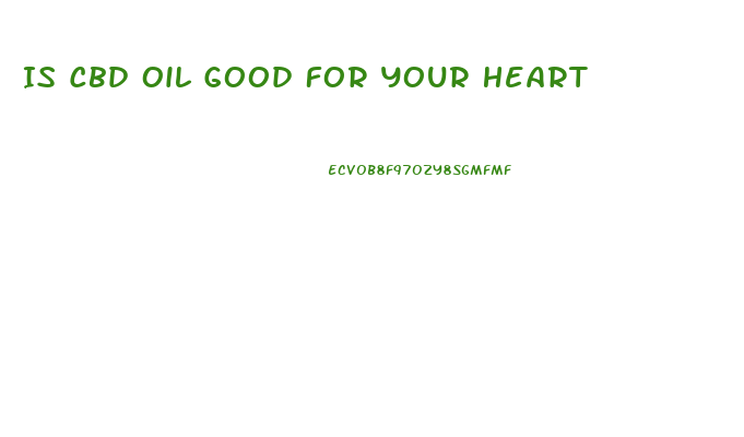 Is Cbd Oil Good For Your Heart