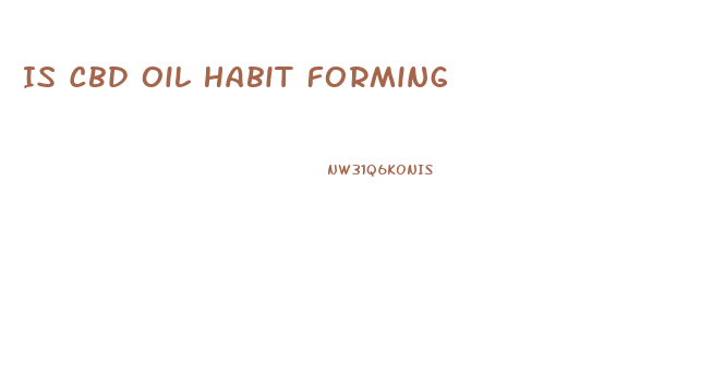 Is Cbd Oil Habit Forming