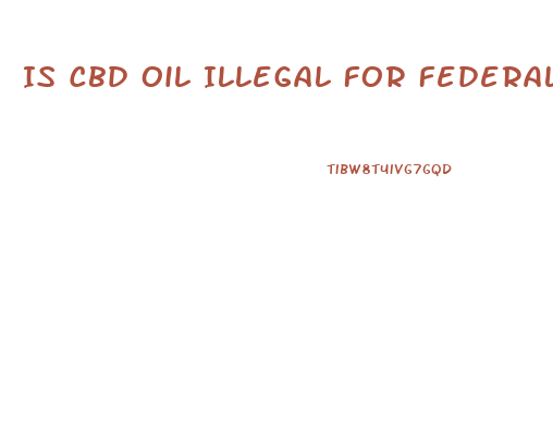 Is Cbd Oil Illegal For Federal Employees