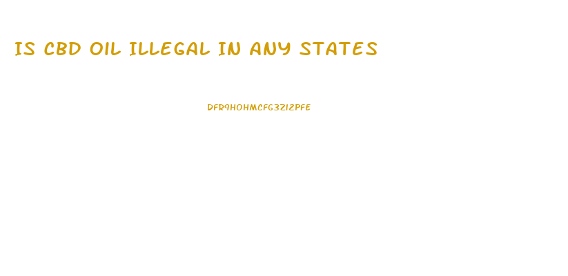 Is Cbd Oil Illegal In Any States