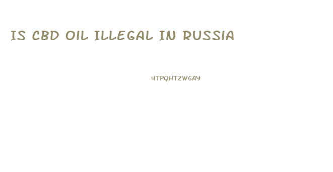 Is Cbd Oil Illegal In Russia