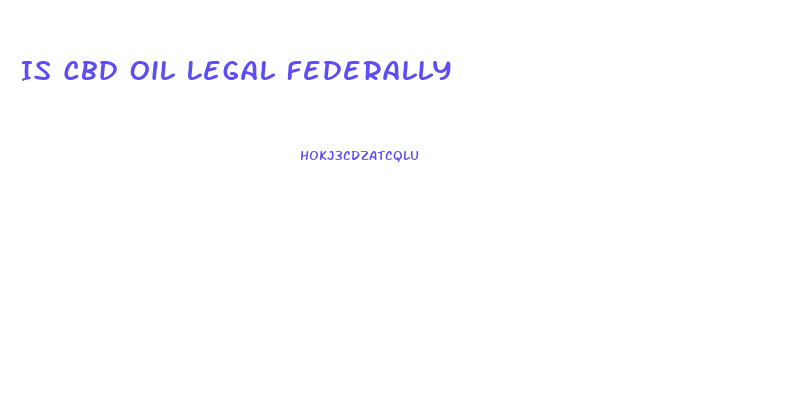 Is Cbd Oil Legal Federally